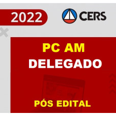 PC AM - DELEGADO DA POLÍCIA CIVIL DO AMAZONAS - PCAM - CERS 2022 - RETA FINAL - PÓS EDITAL