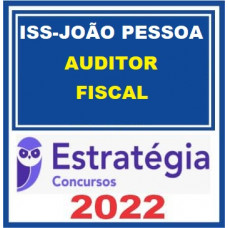 ISS - JOÃO PESSOA - PB - AUDITOR FISCAL - ESTRATÉGIA 2022