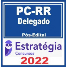 PC RR - DELEGADO DA POLÍCIA CIVIL DE RORAIMA - PCRR - ESTRATÉGIA - 2022 - PÓS EDITAL