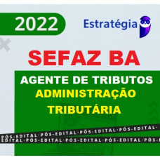 SEFAZ BA - AGENTE DE TRIBUTOS - ADMINISTRAÇÃO TRIBUTÁRIA - ESTRATÉGIA - 2022 - PÓS EDITAL