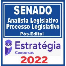 SENADO - ANALISTA - PROCESSO LEGISLATIVO - SENADO FEDERAL - ESTRATEGIA - 2022 - PÓS EDITAL