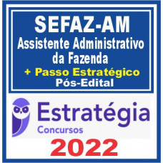 SEFAZ AM - ASSISTENTE ADMINISTRATIVO - TEORIA + PASSO ESTRATÉGICO - ESTRATÉGIA - 2022 - PÓS EDITAL