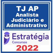 TJ AP - ANALISTA JUDICIÁRIO E ADMINISTRATIVO - ESTRATÉGIA - 2022