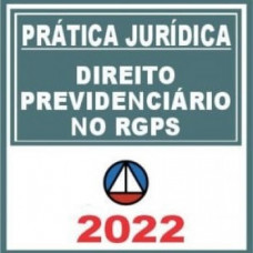 PRÁTICA JÚRIDICA (FORENSE) - DIREITO PREVIDENCIARIO NO REGIME GERAL DE PREVIDENCIA SOCIAL - RGPS - CERS 2022