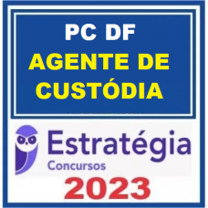 PC DF - AGENTE POLICIAL DE CUSTÓDIA - PCDF - ESTRATÉGIA 2023