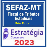 SEFAZ MT - FISCAL DE TRIBUTOS ESTADUAIS - PÓS EDITAL - ESTRATÉGIA 2023