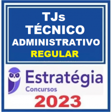 TÉCNICO JUDICIÁRIO - ÁREA ADMINISTRATIVA - TRIBUNAIS DE JUSTIÇA - TJs  - CURSO REGULAR – ESTRATÉGIA 2023