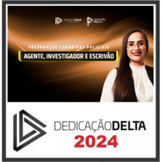 PREPARAÇÃO CARREIRAS POLICIAIS (AGENTE, INVESTIGADOR E ESCRIVÃO) - DEDICAÇÃO DELTA - 2024