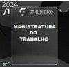MAGISTRATURA DO TRABALHO - G7 JURÍDICO 2024