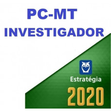 INVESTIGADOR - PC MT ( POLÍCIA CIVIL DO MATO GROSSO - PCMT ) - ESTRATEGIA 2020